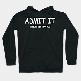 ADMIT IT I'm funnier than you Hoodie